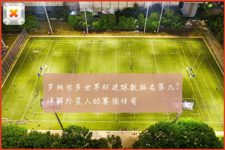 罗纳尔多世界杯进球数排名第几？详解外星人的赛场传奇